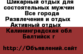 Шикарный отдых для состоятельных мужчин. - Все города Развлечения и отдых » Активный отдых   . Калининградская обл.,Балтийск г.